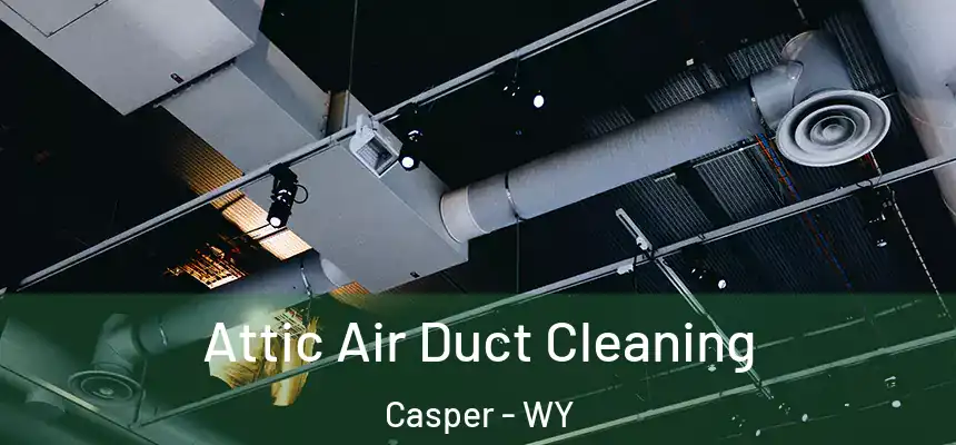  Attic Air Duct Cleaning Casper - WY
