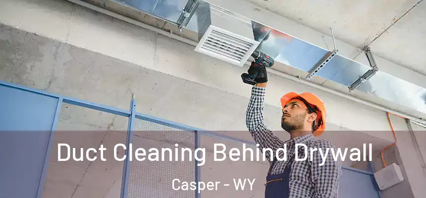  Duct Cleaning Behind Drywall Casper - WY