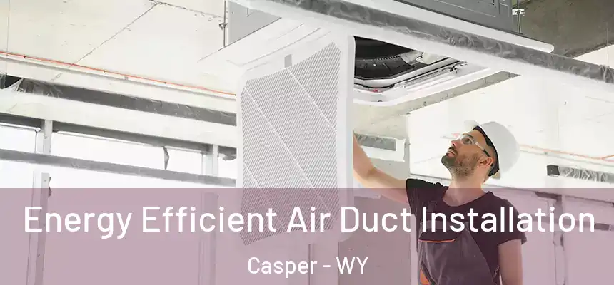  Energy Efficient Air Duct Installation Casper - WY