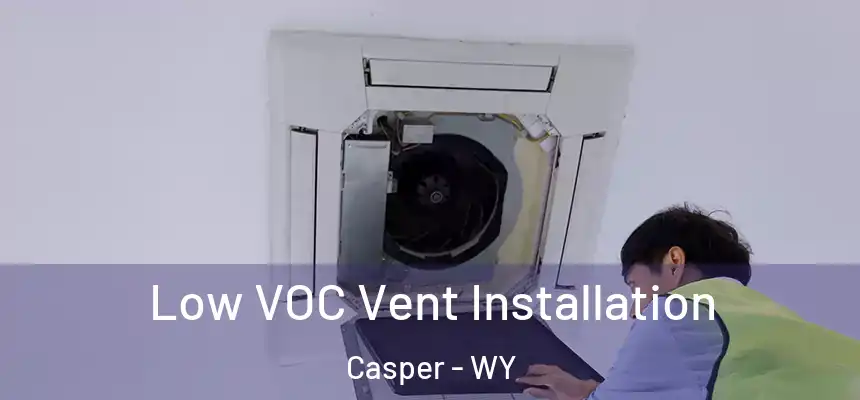  Low VOC Vent Installation Casper - WY